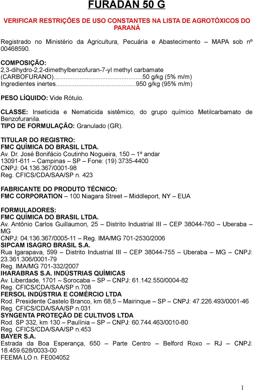 CLASSE: Inseticida e Nematicida sistêmico, do grupo químico Metilcarbamato de Benzofuranila. TIPO DE FORMULAÇÃO: Granulado (GR). TITULAR DO REGISTRO: FMC QUÍMICA DO BRASIL LTDA. Av. Dr.