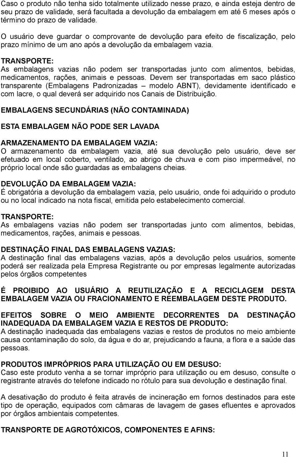 TRANSPORTE: As embalagens vazias não podem ser transportadas junto com alimentos, bebidas, medicamentos, rações, animais e pessoas.