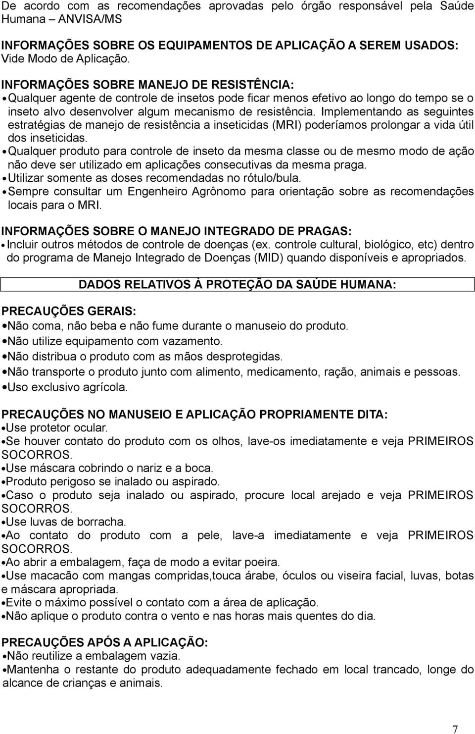 Implementando as seguintes estratégias de manejo de resistência a inseticidas (MRI) poderíamos prolongar a vida útil dos inseticidas.