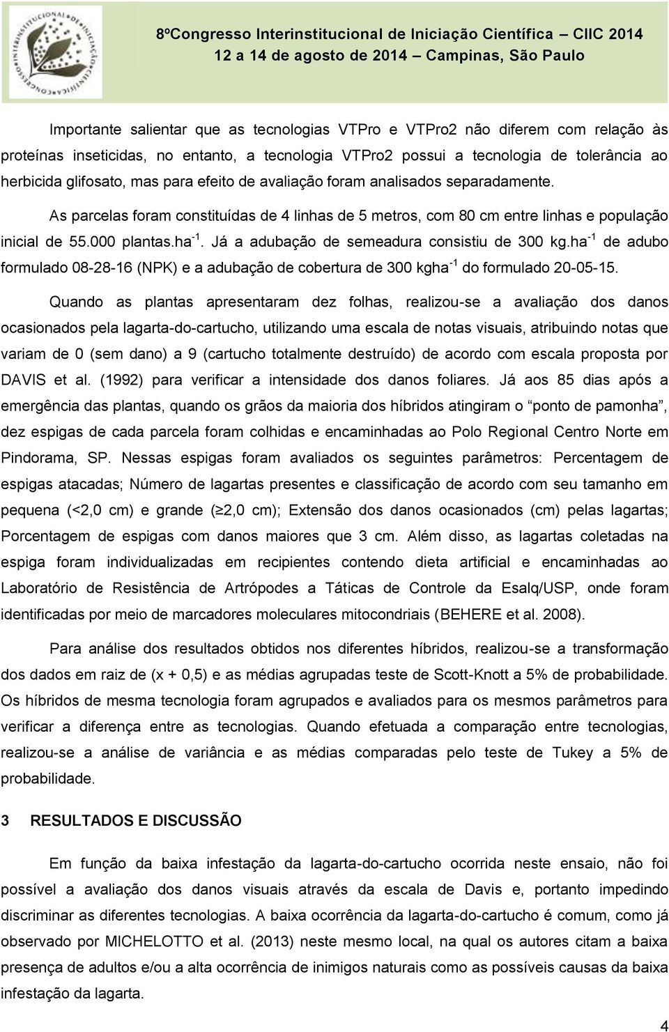 Já a adubação de semeadura consistiu de 300 kg.ha -1 de adubo formulado 08-28-16 (NPK) e a adubação de cobertura de 300 kgha -1 do formulado 20-05-15.