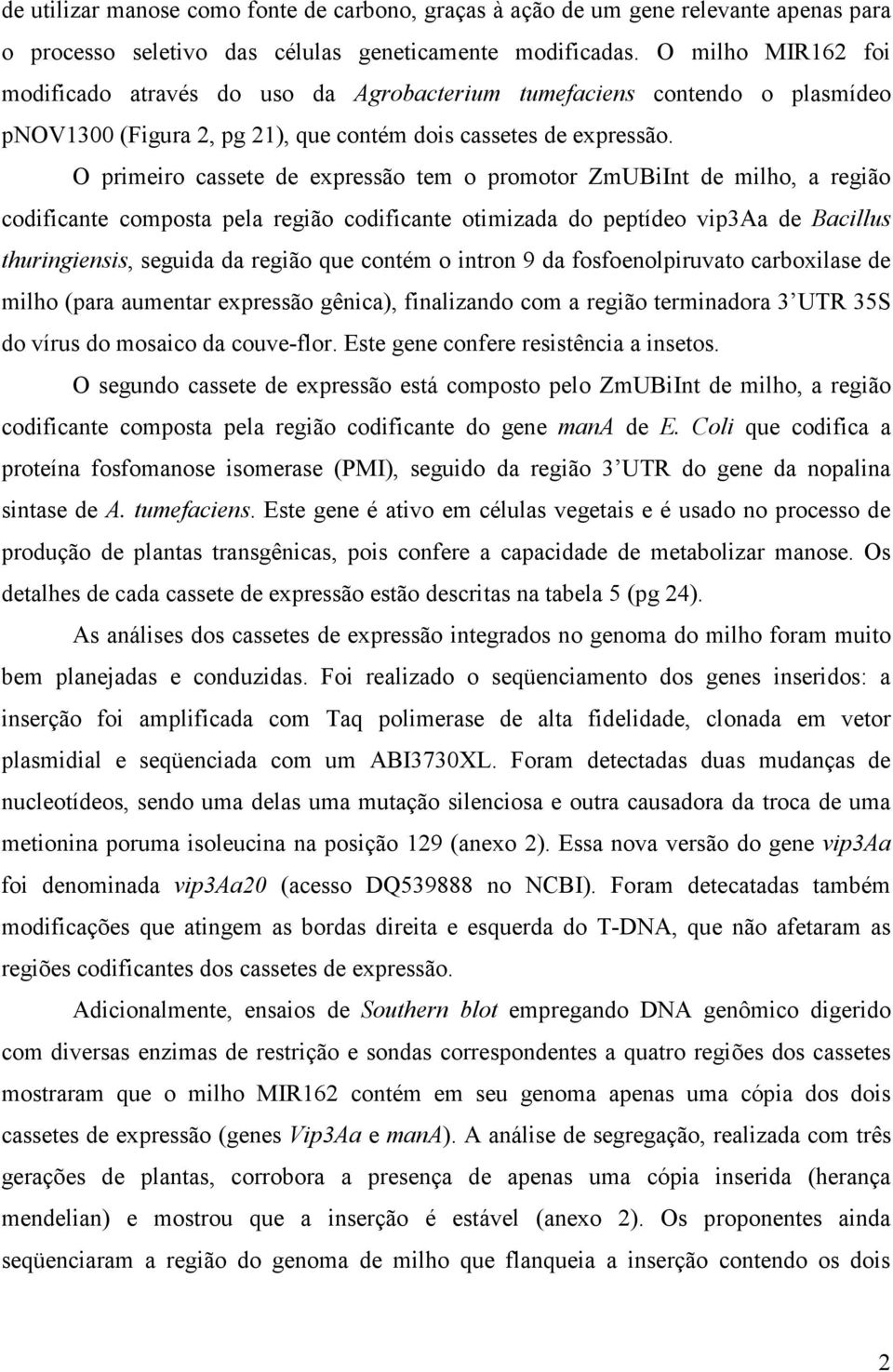 O primeiro cassete de expressão tem o promotor ZmUBiInt de milho, a região codificante composta pela região codificante otimizada do peptídeo vip3aa de Bacillus thuringiensis, seguida da região que