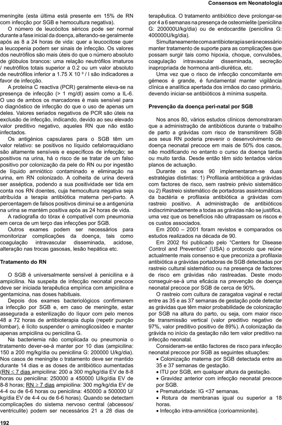 infecção. Os valores dos neutrófilos são mais úteis do que o número absoluto de glóbulos brancos: uma relação neutrófilos imaturos / neutrófilos totais superior a 0.