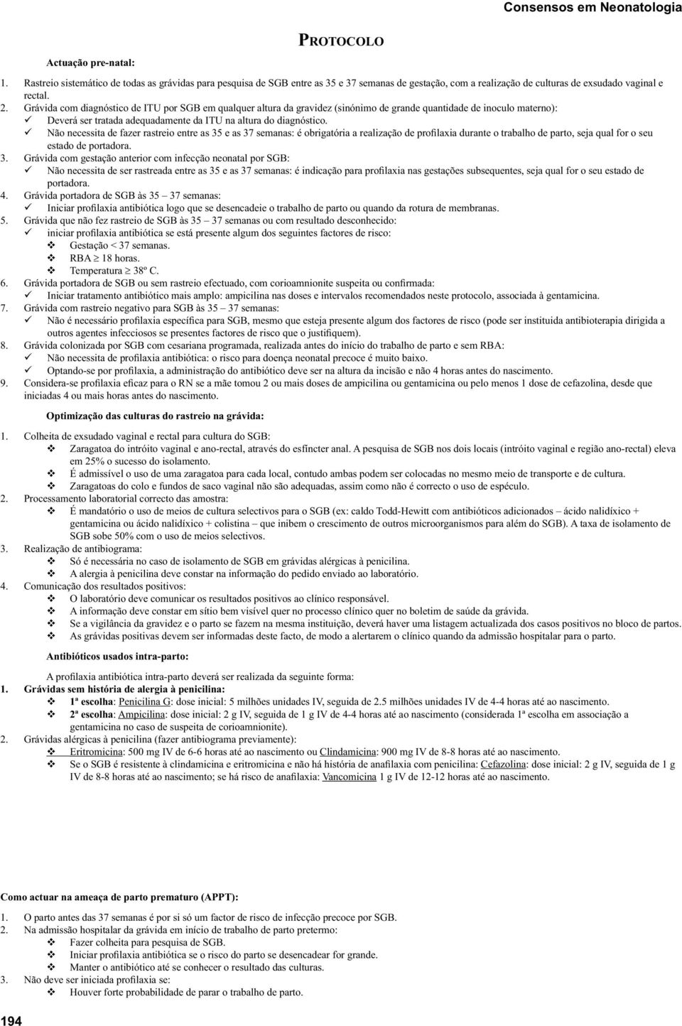 Grávida com diagnóstico de ITU por SGB em qualquer altura da gravidez (sinónimo de grande quantidade de inoculo materno): Deverá ser tratada adequadamente da ITU na altura do diagnóstico.