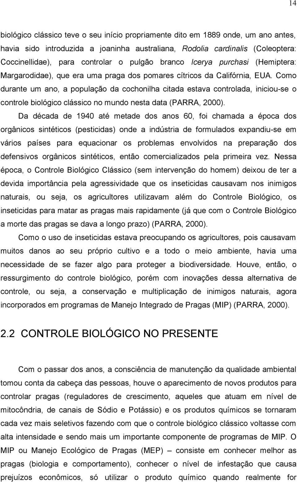 Como durante um ano, a população da cochonilha citada estava controlada, iniciou-se o controle biológico clássico no mundo nesta data (PARRA, 2000).