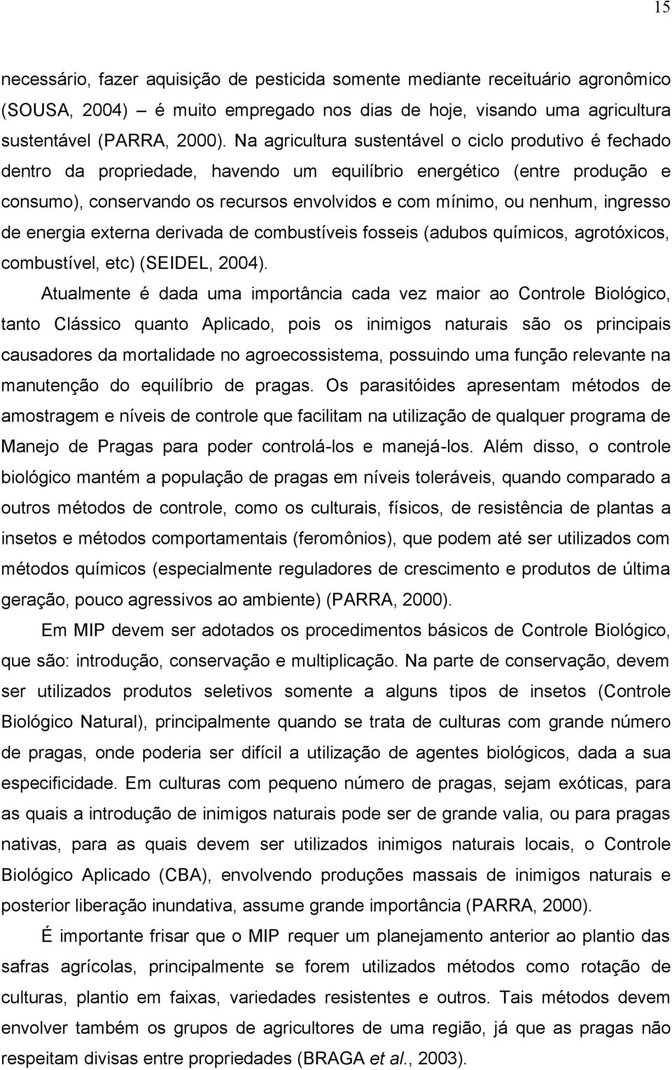 ingresso de energia externa derivada de combustíveis fosseis (adubos químicos, agrotóxicos, combustível, etc) (SEIDEL, 2004).