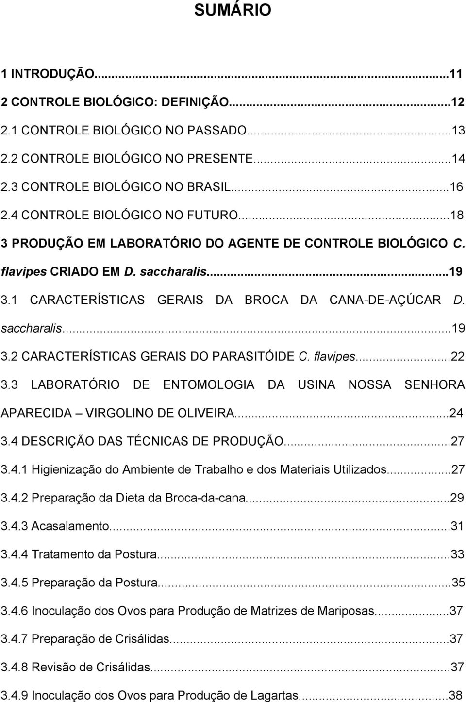 saccharalis...19 3.2 CARACTERÍSTICAS GERAIS DO PARASITÓIDE C. flavipes...22 3.3 LABORATÓRIO DE ENTOMOLOGIA DA USINA NOSSA SENHORA APARECIDA VIRGOLINO DE OLIVEIRA...24 3.