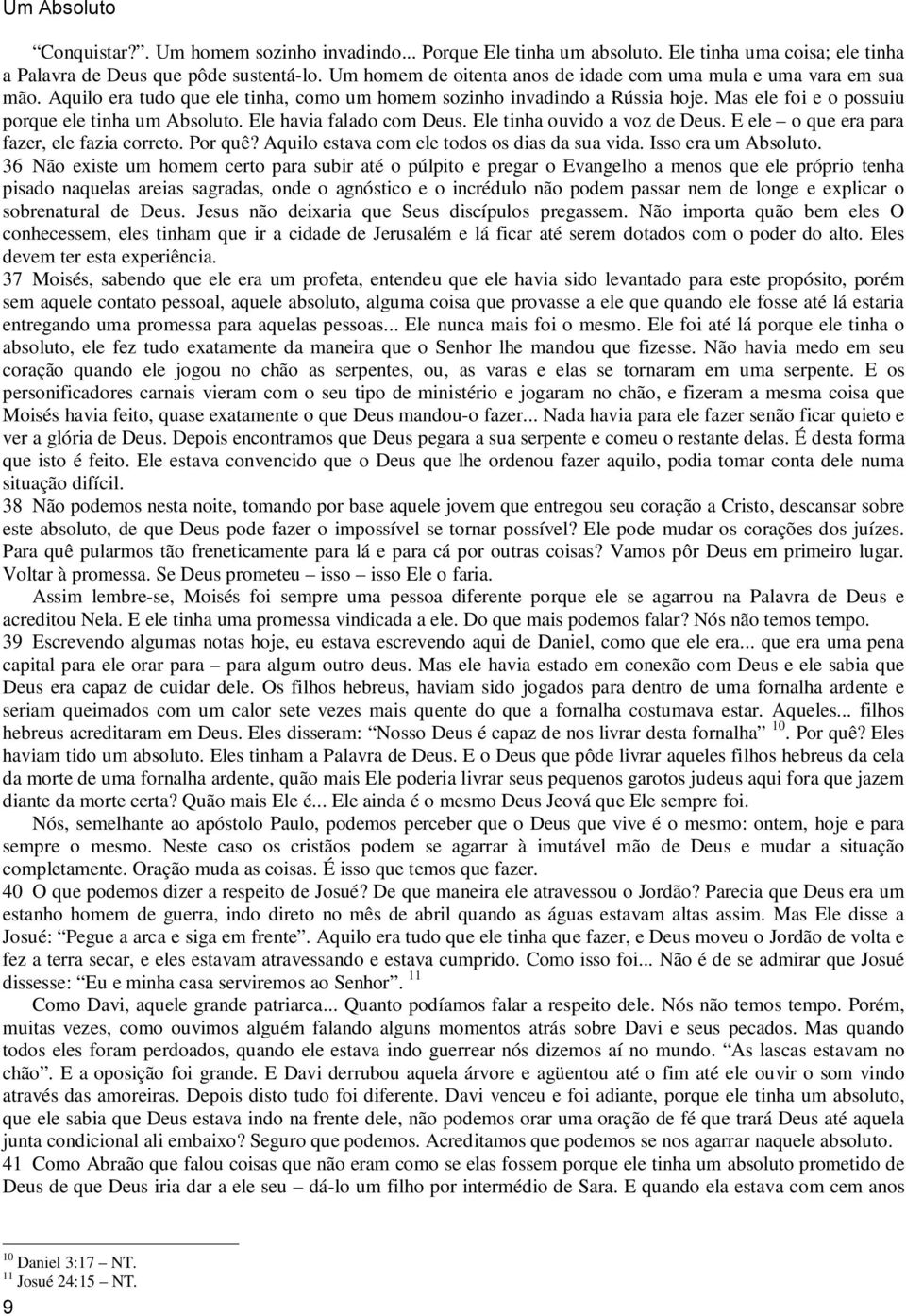 Mas ele foi e o possuiu porque ele tinha um Absoluto. Ele havia falado com Deus. Ele tinha ouvido a voz de Deus. E ele o que era para fazer, ele fazia correto. Por quê?