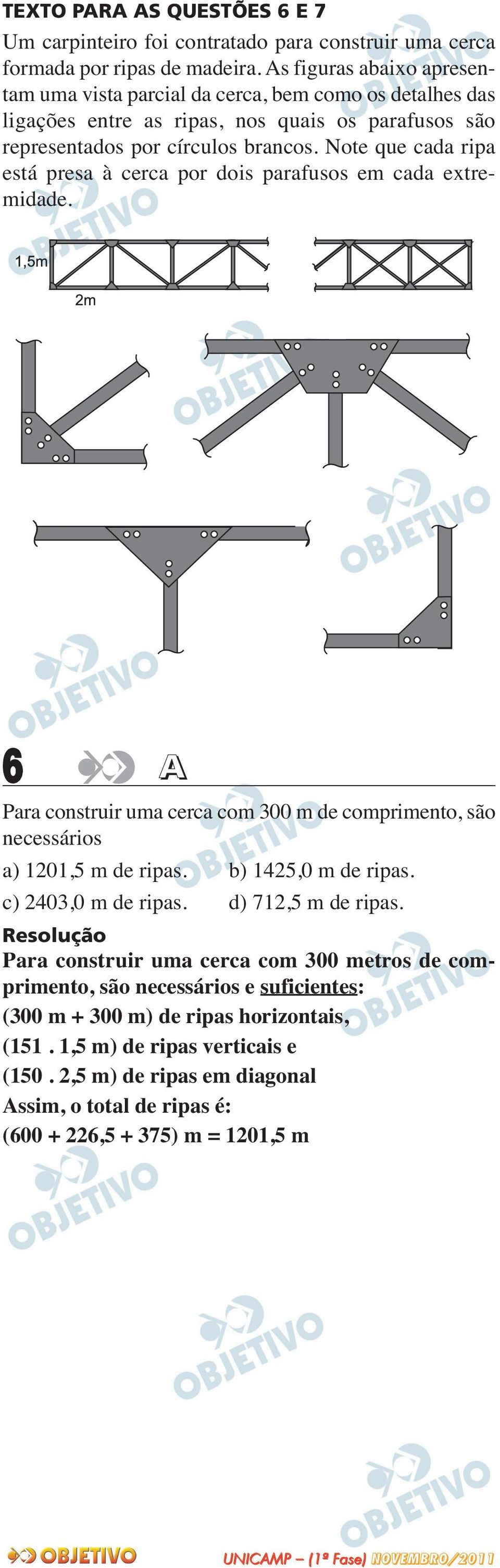 Note que cada ripa está presa à cerca por dois parafusos em cada extre - midade. 6 A Para construir uma cerca com 300 m de comprimento, são necessários a) 1201,5 m de ripas. b) 1425,0 m de ripas.