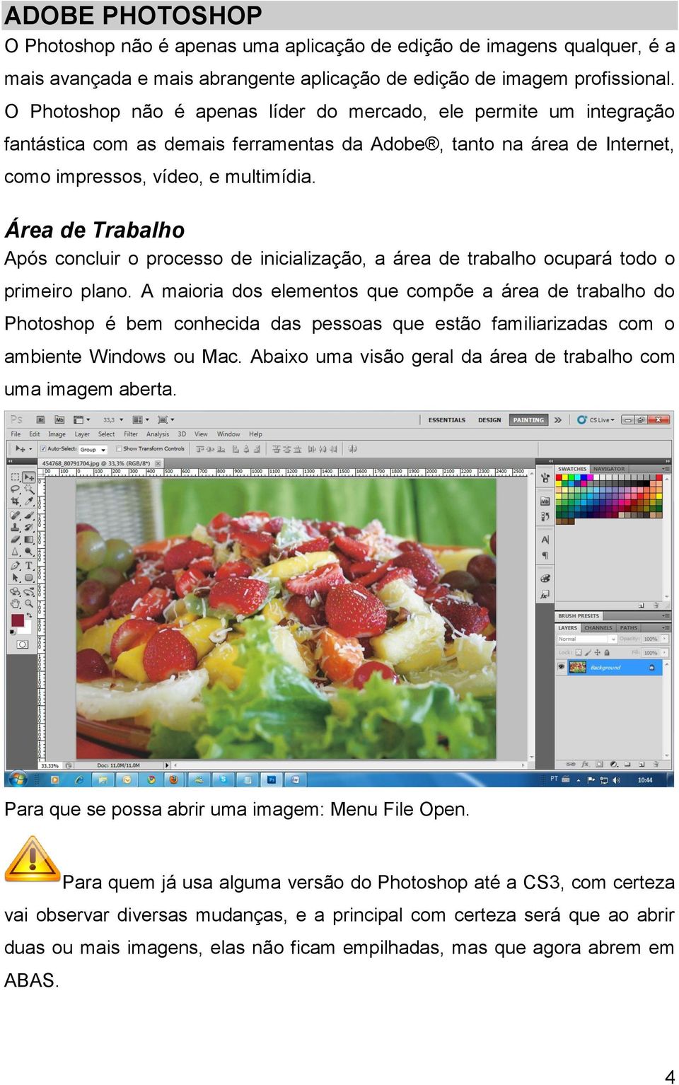 Área de Trabalho Após concluir o processo de inicialização, a área de trabalho ocupará todo o primeiro plano.