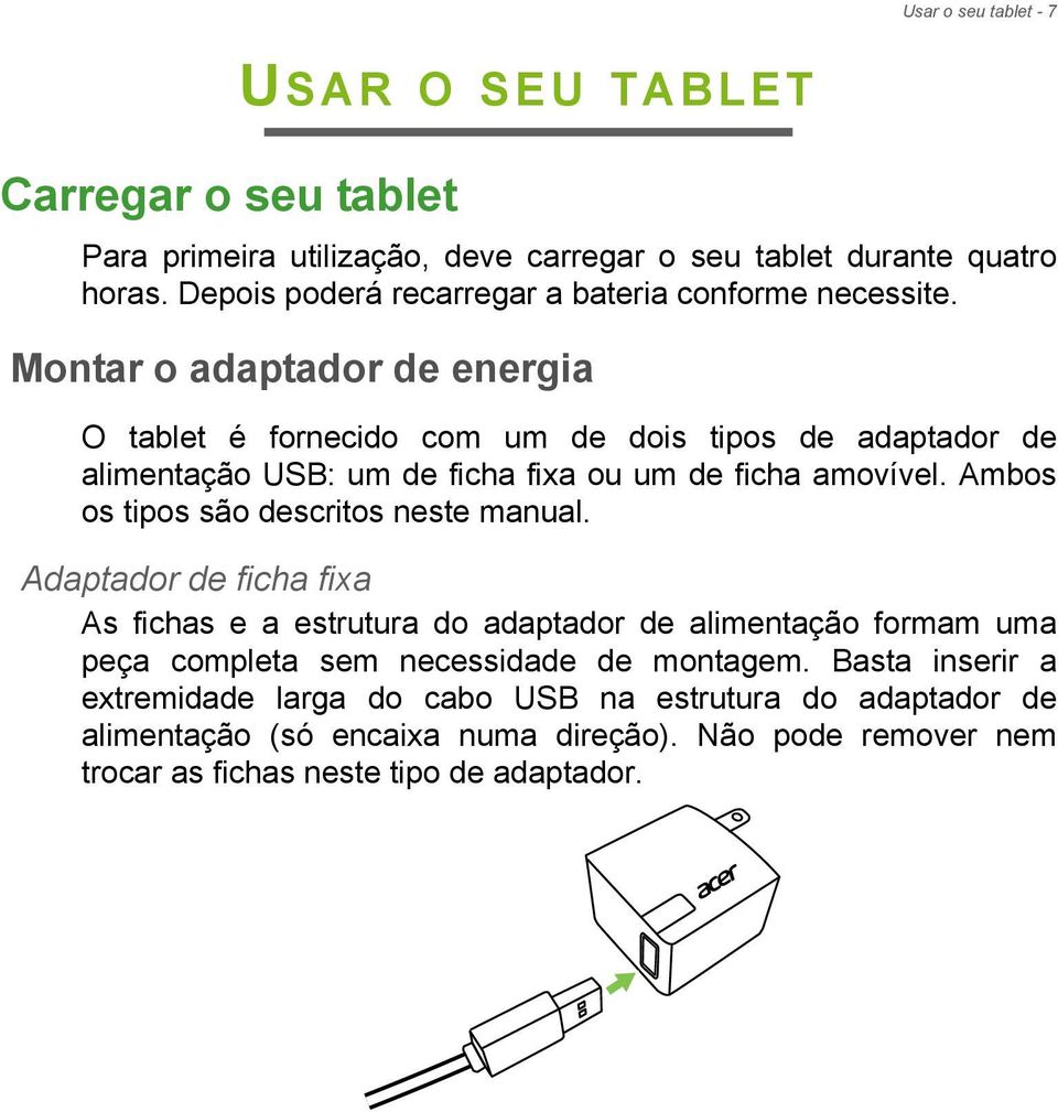 Montar o adaptador de energia O tablet é fornecido com um de dois tipos de adaptador de alimentação USB: um de ficha fixa ou um de ficha amovível.