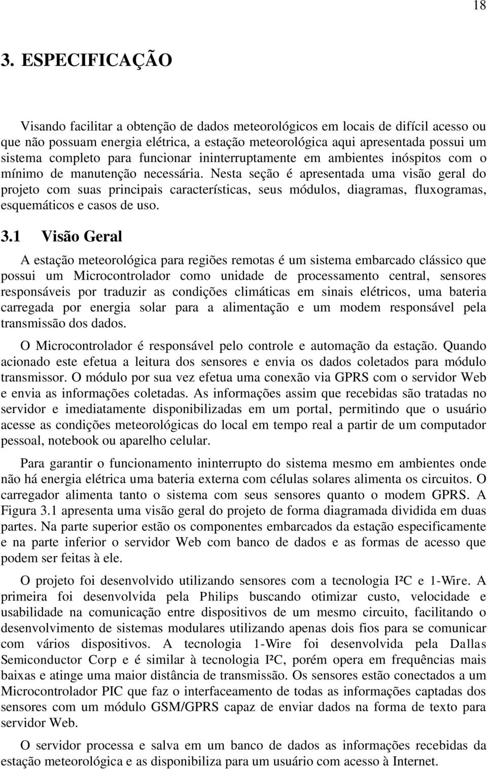 Nesta seção é apresentada uma visão geral do projeto com suas principais características, seus módulos, diagramas, fluxogramas, esquemáticos e casos de uso. 3.