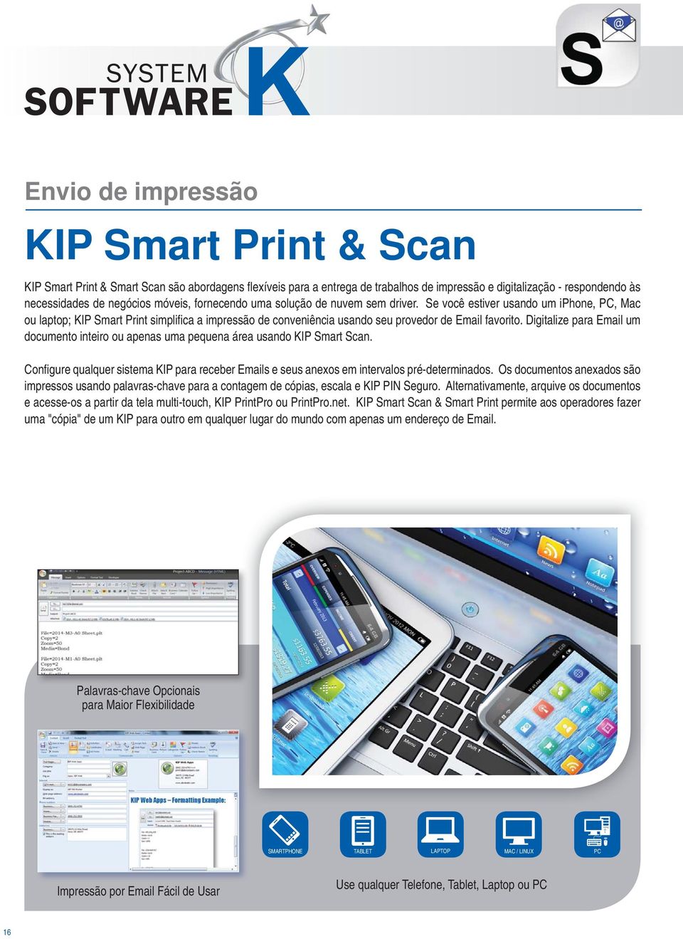 Digitalize para Email um documento inteiro ou apenas uma pequena área usando KIP Smart Scan. Confi gure qualquer sistema KIP para receber Emails e seus anexos em intervalos pré-determinados.