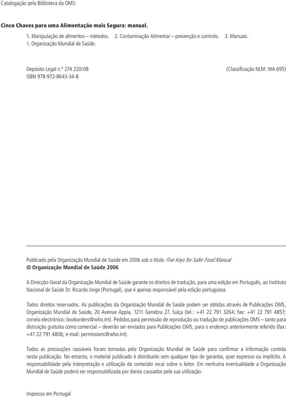º 274 220/08 (Classifi cação NLM: WA 695) ISBN 978-972-8643-34-8 Publicado pela Organização Mundial de Saúde em 2006 sob o título Five Keys for Safer Food Manual Organização Mundial de Saúde 2006 A