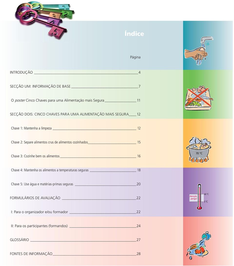 os alimentos 16 70 C Chave 4: Mantenha os alimentos a temperaturas seguras 18 Chave 5: Use água e matérias-primas seguras 20 FORMULÁRIOS DE