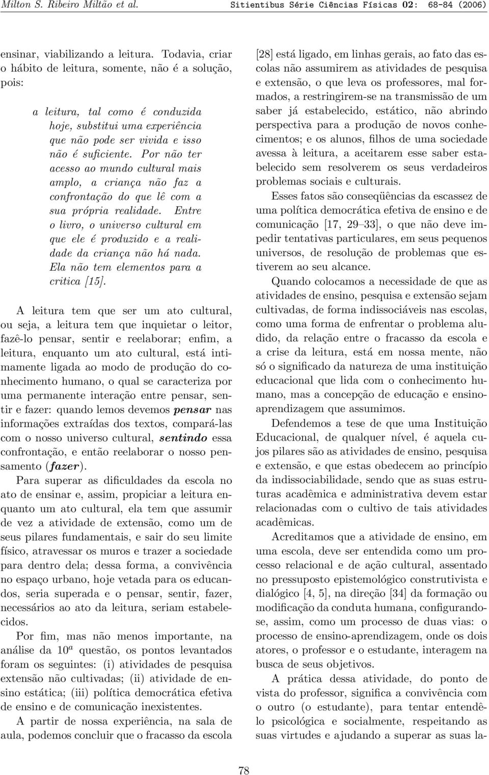 Por não ter acesso ao mundo cultural mais amplo, a criança não faz a confrontação do que lê com a sua própria realidade.