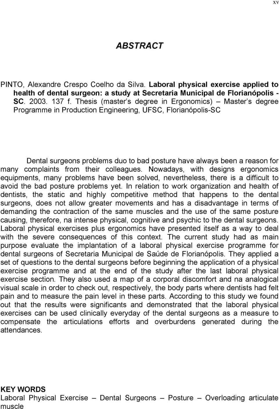 complaints from their colleagues. Nowadays, with designs ergonomics equipments, many problems have been solved, nevertheless, there is a difficult to avoid the bad posture problems yet.