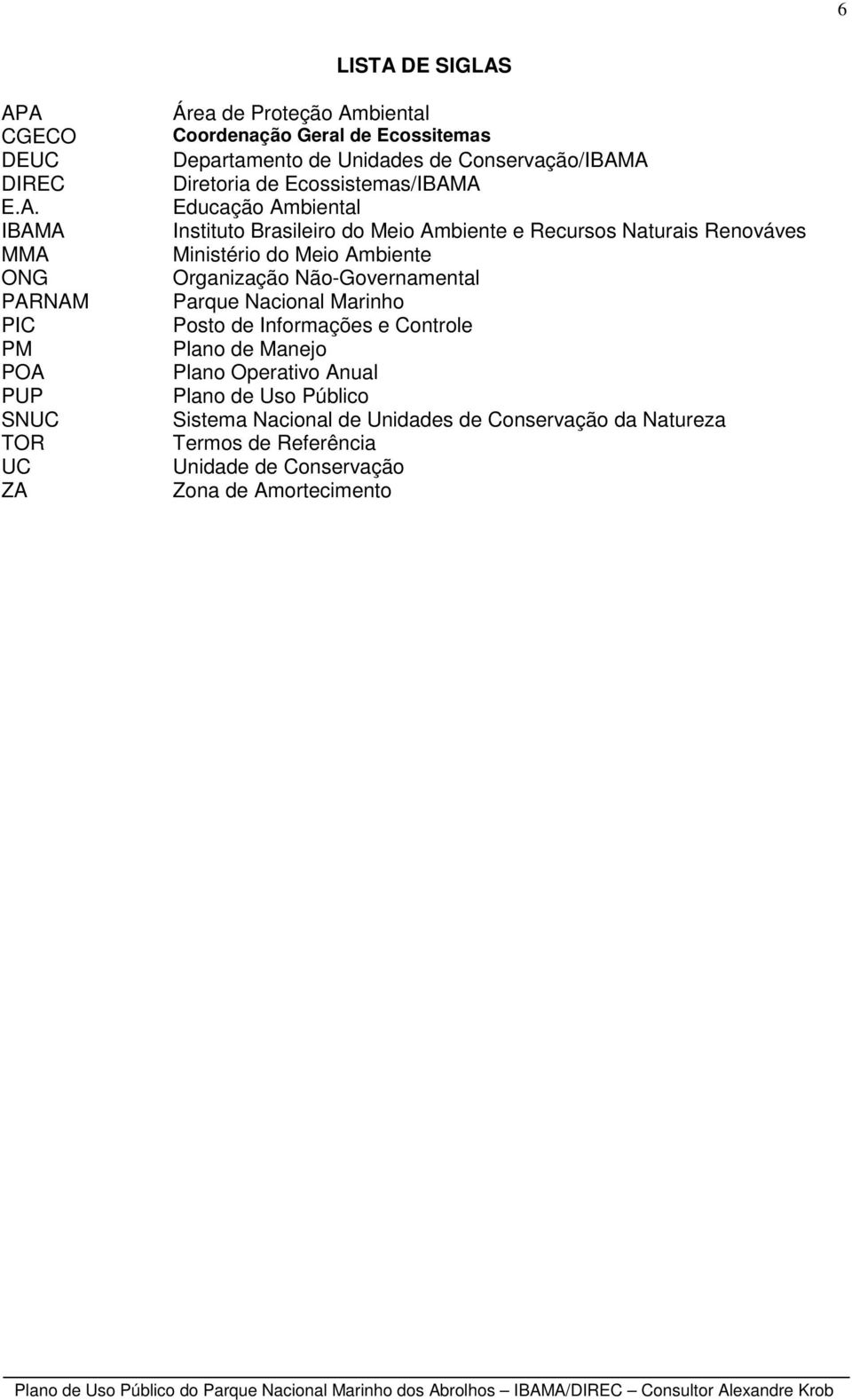 APA CGECO DEUC DIREC E.A. IBAMA MMA ONG PARNAM PIC PM POA PUP SNUC TOR UC ZA Área de Proteção Ambiental Coordenação Geral de Ecossitemas Departamento de