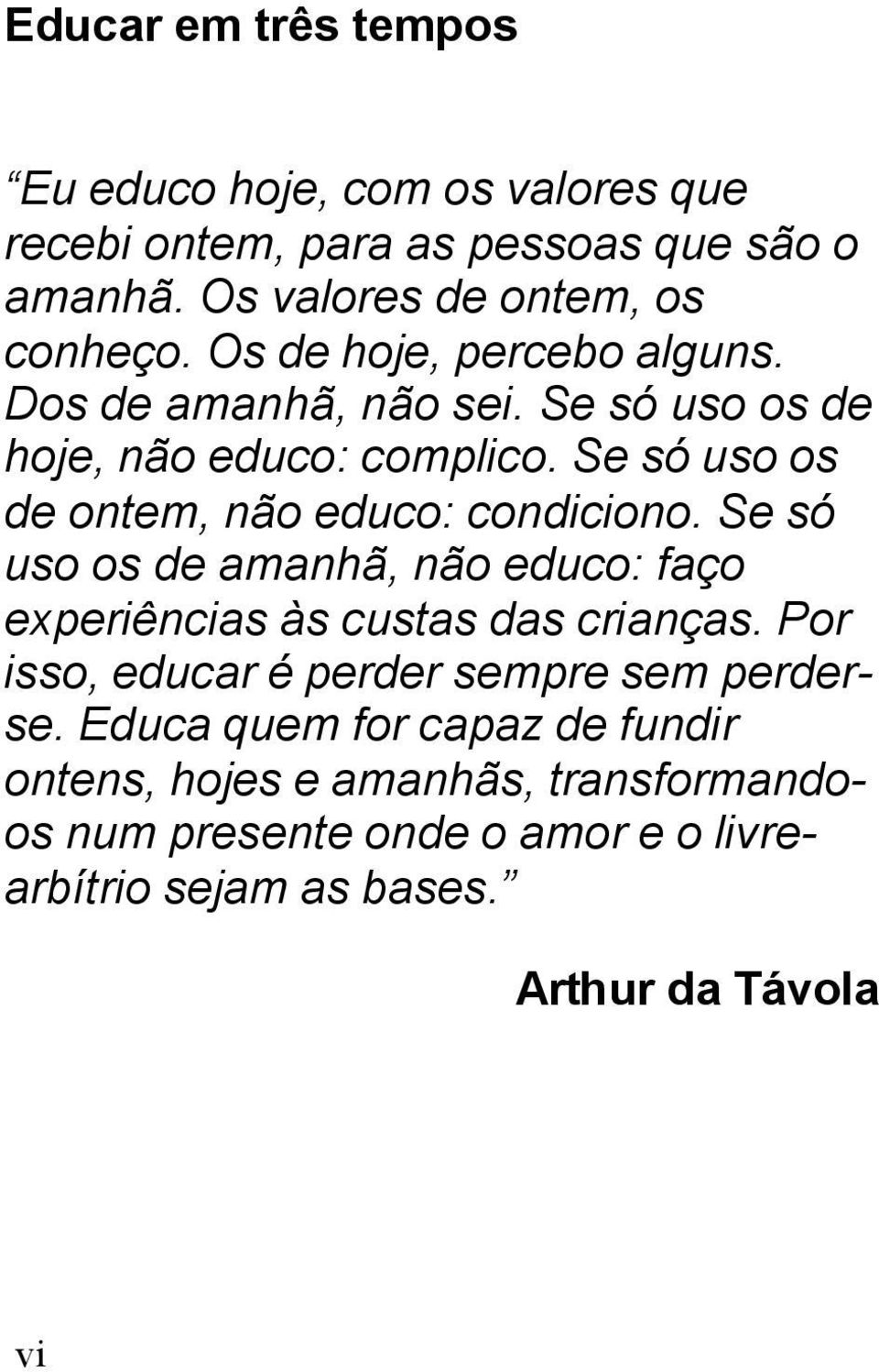 Se só uso os de ontem, não educo: condiciono. Se só uso os de amanhã, não educo: faço experiências às custas das crianças.