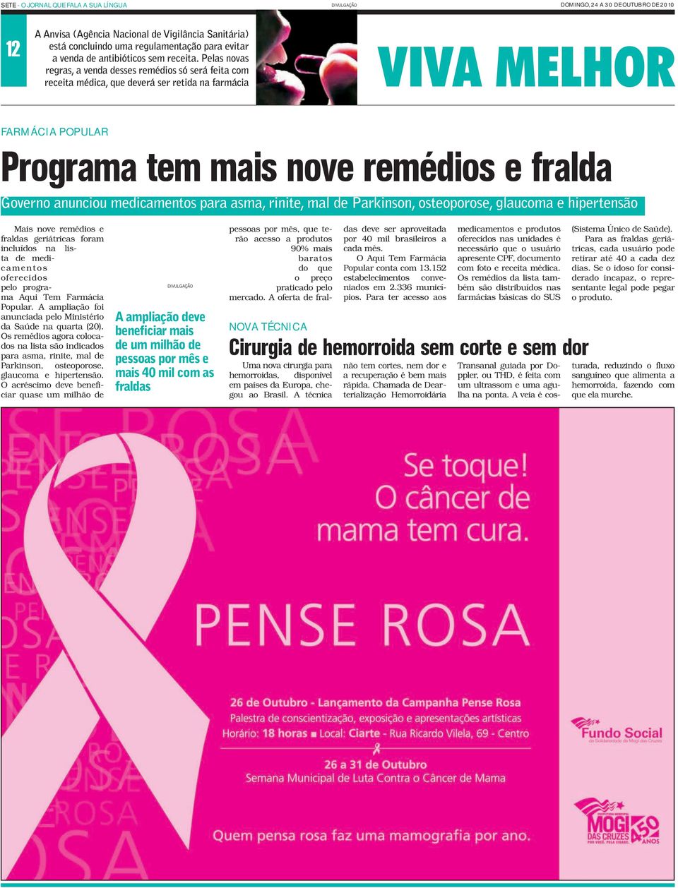 Pelas novas regras, a venda desses remédios só será feita com receita médica, que deverá ser retida na farmácia VIVA MELHOR FARMÁCIA POPULAR Programa tem mais nove remédios e fralda Governo anunciou