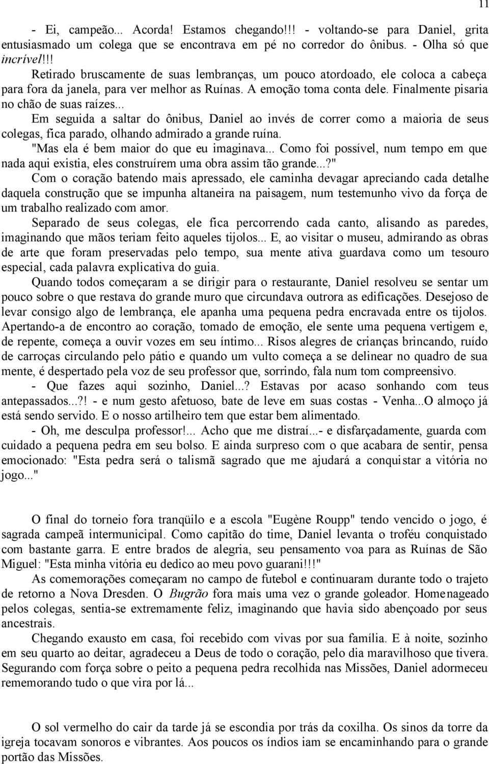 .. Em seguida a saltar do ônibus, Daniel ao invés de correr como a maioria de seus colegas, fica parado, olhando admirado a grande ruína. "Mas ela é bem maior do que eu imaginava.