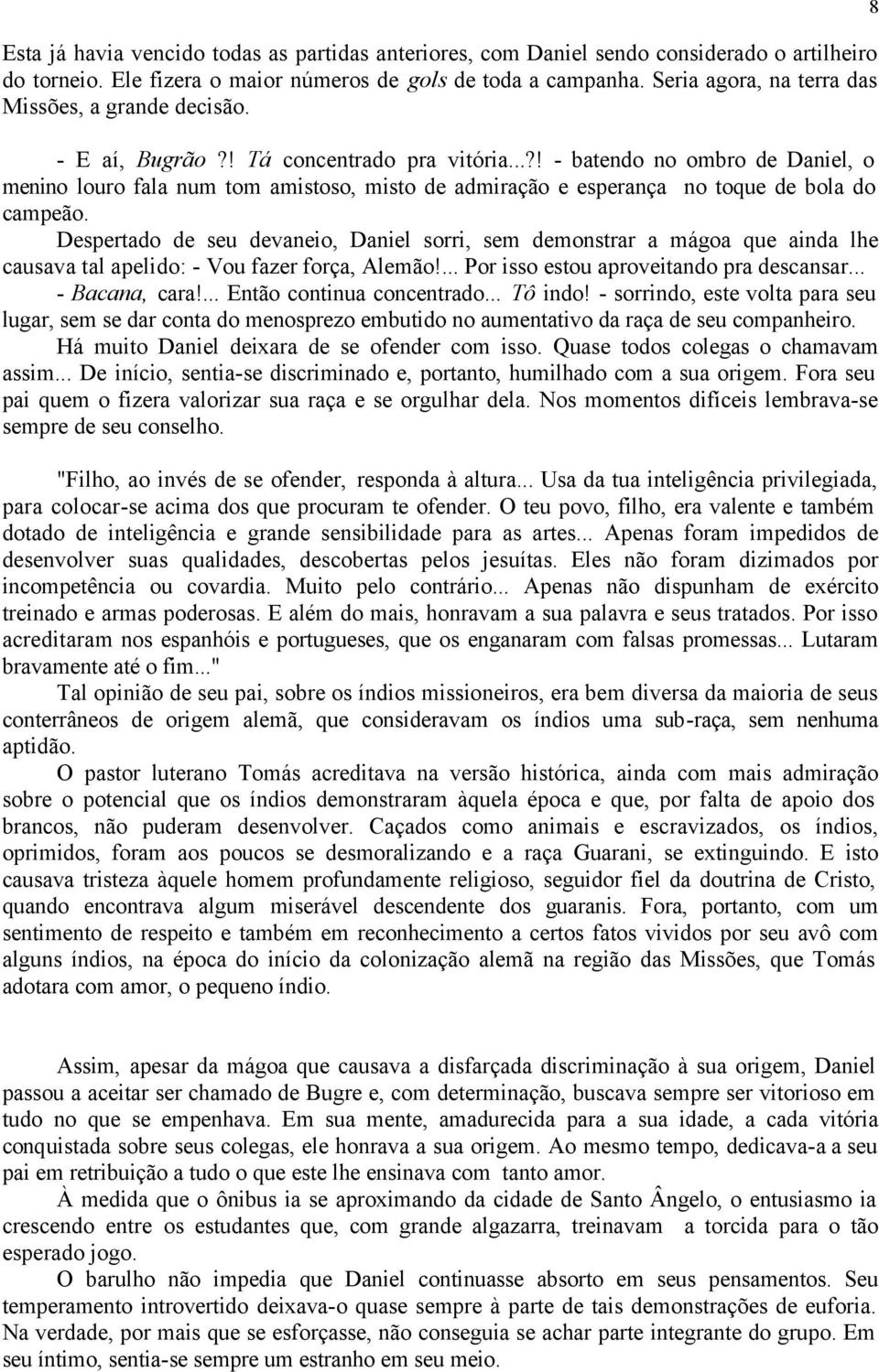 ..?! - batendo no ombro de Daniel, o menino louro fala num tom amistoso, misto de admiração e esperança no toque de bola do campeão.