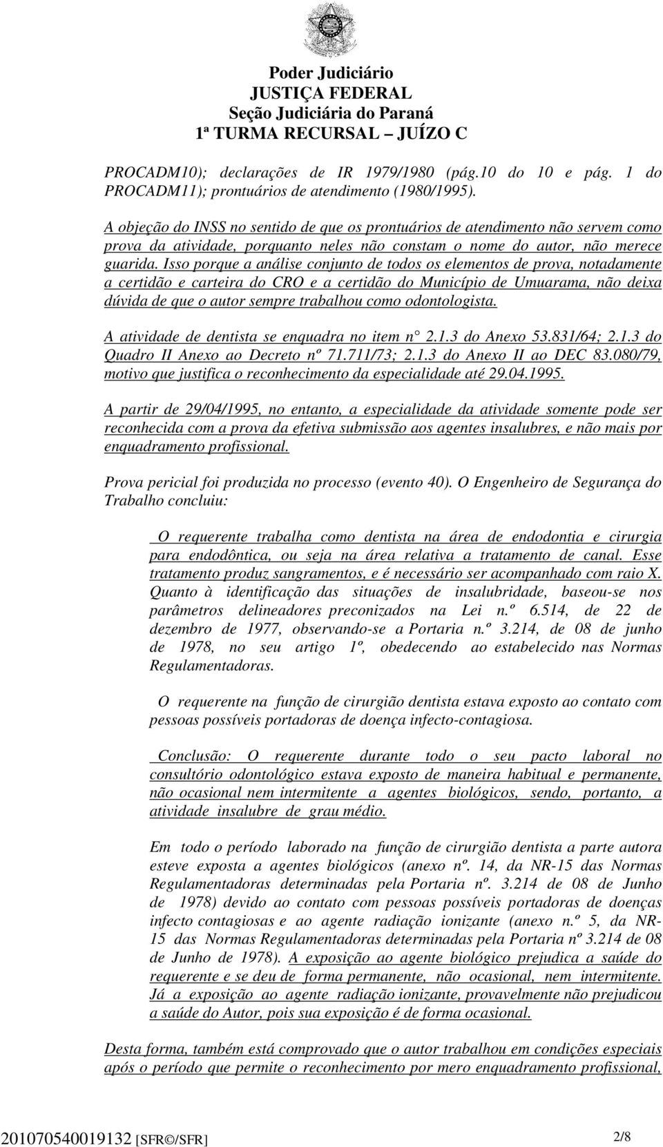 Isso porque a análise conjunto de todos os elementos de prova, notadamente a certidão e carteira do CRO e a certidão do Município de Umuarama, não deixa dúvida de que o autor sempre trabalhou como