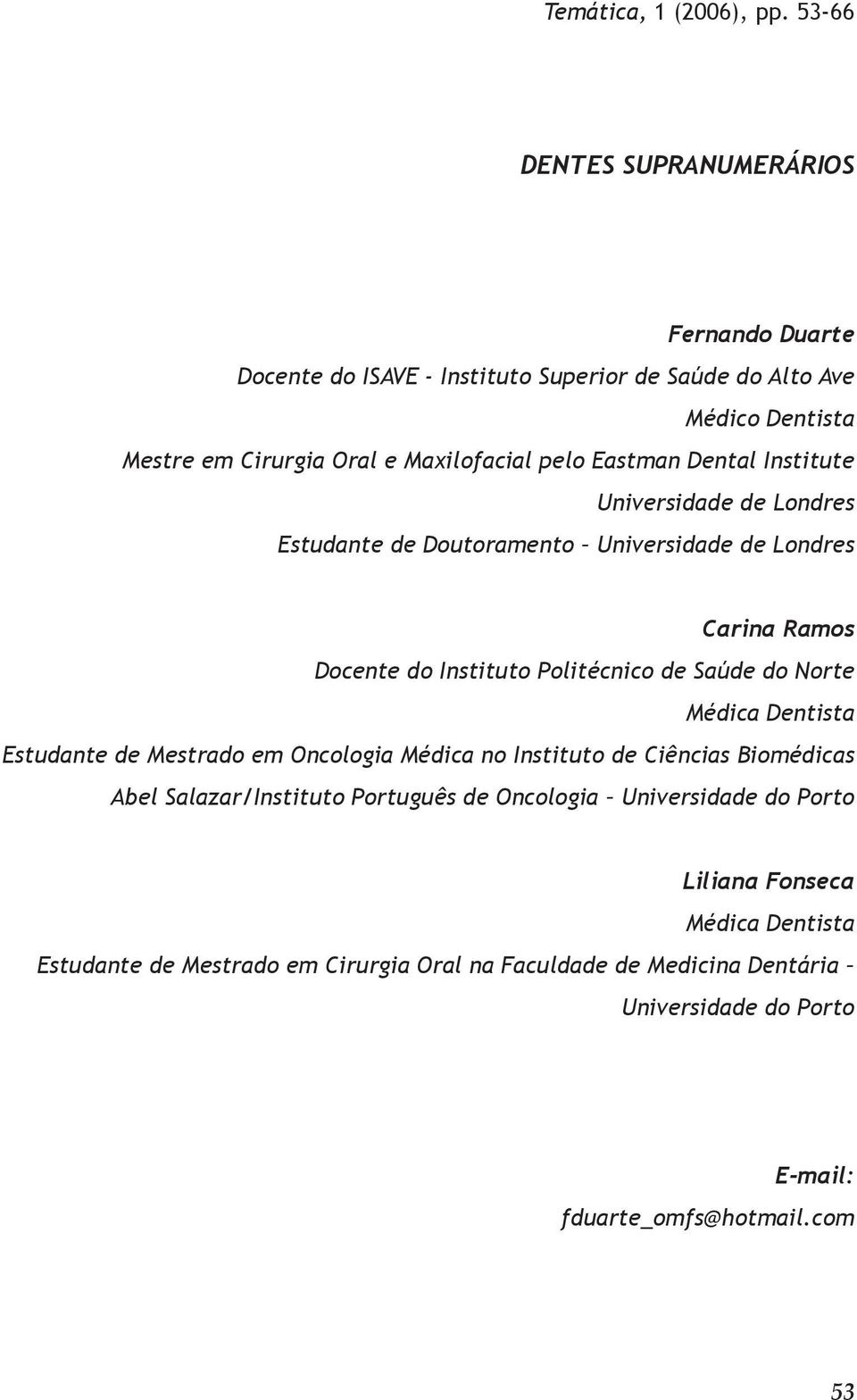 Eastman Dental Institute Universidade de Londres Estudante de Doutoramento Universidade de Londres Carina Ramos Docente do Instituto Politécnico de Saúde do Norte