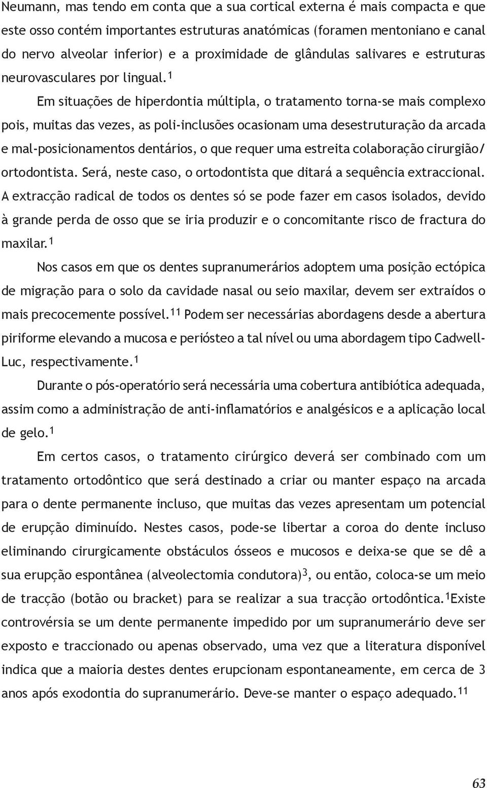 1 Em situações de hiperdontia múltipla, o tratamento torna-se mais complexo pois, muitas das vezes, as poli-inclusões ocasionam uma desestruturação da arcada e mal-posicionamentos dentários, o que