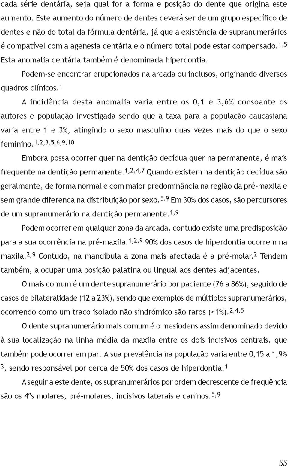 total pode estar compensado. 1,5 Esta anomalia dentária também é denominada hiperdontia. Podem-se encontrar erupcionados na arcada ou inclusos, originando diversos quadros clínicos.