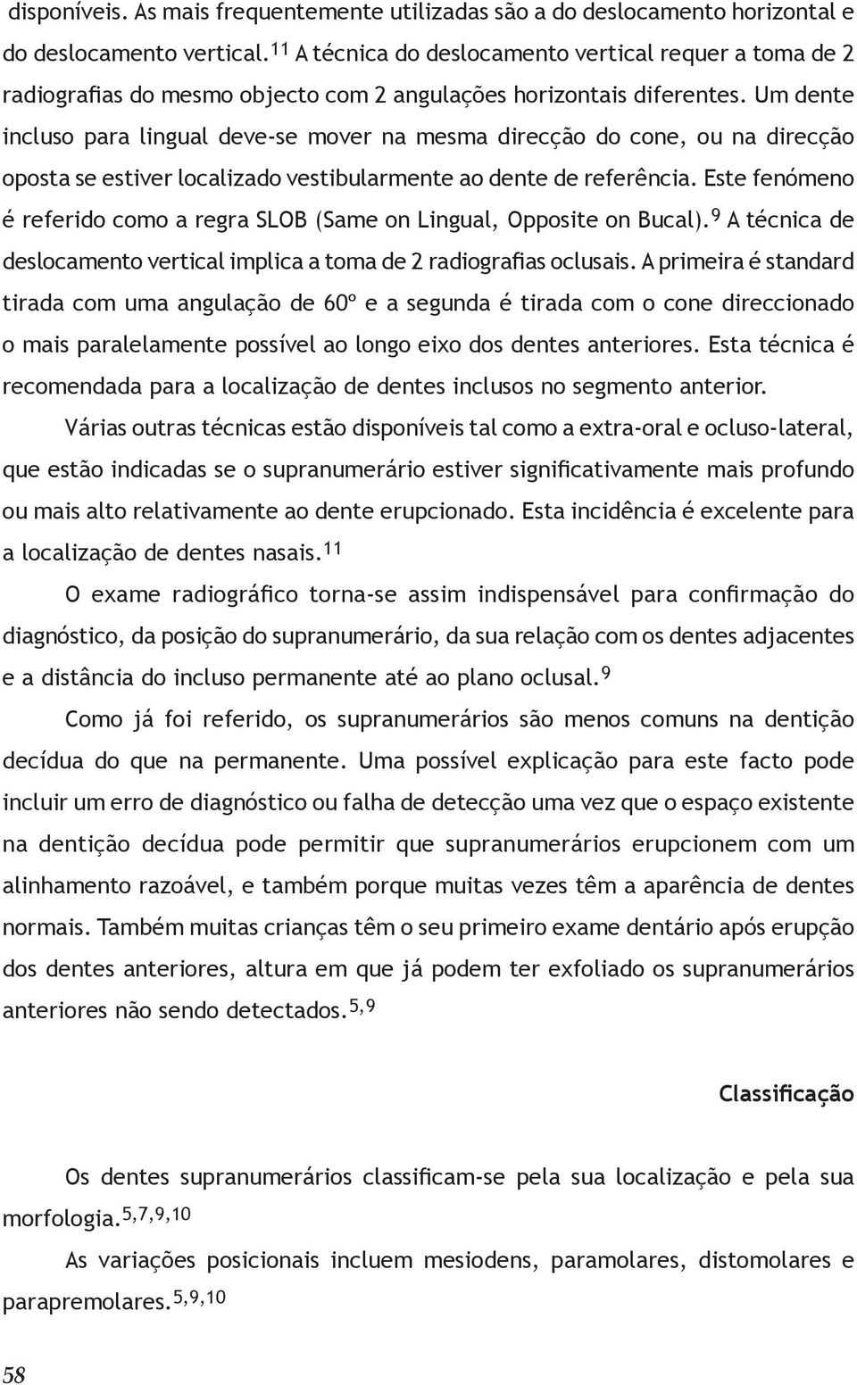 Um dente incluso para lingual deve-se mover na mesma direcção do cone, ou na direcção oposta se estiver localizado vestibularmente ao dente de referência.