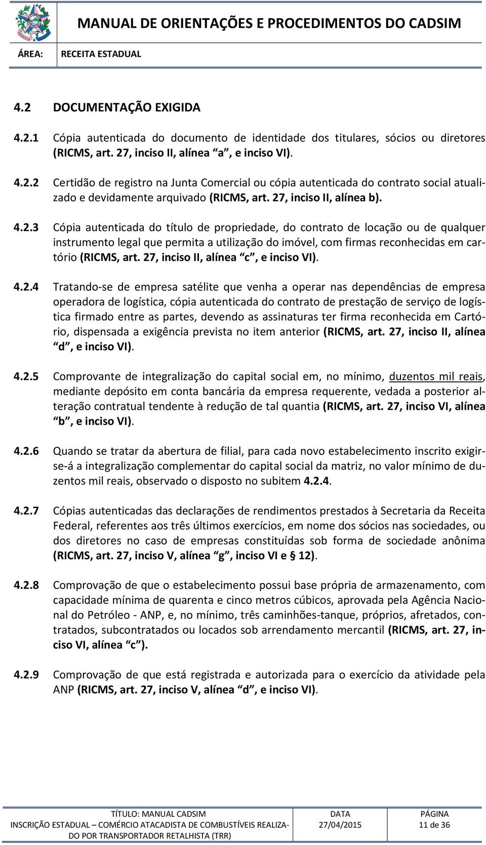 27, inciso II, alínea c, e inciso VI). 4.2.4 Tratando-se de empresa satélite que venha a operar nas dependências de empresa operadora de logística, cópia autenticada do contrato de prestação de