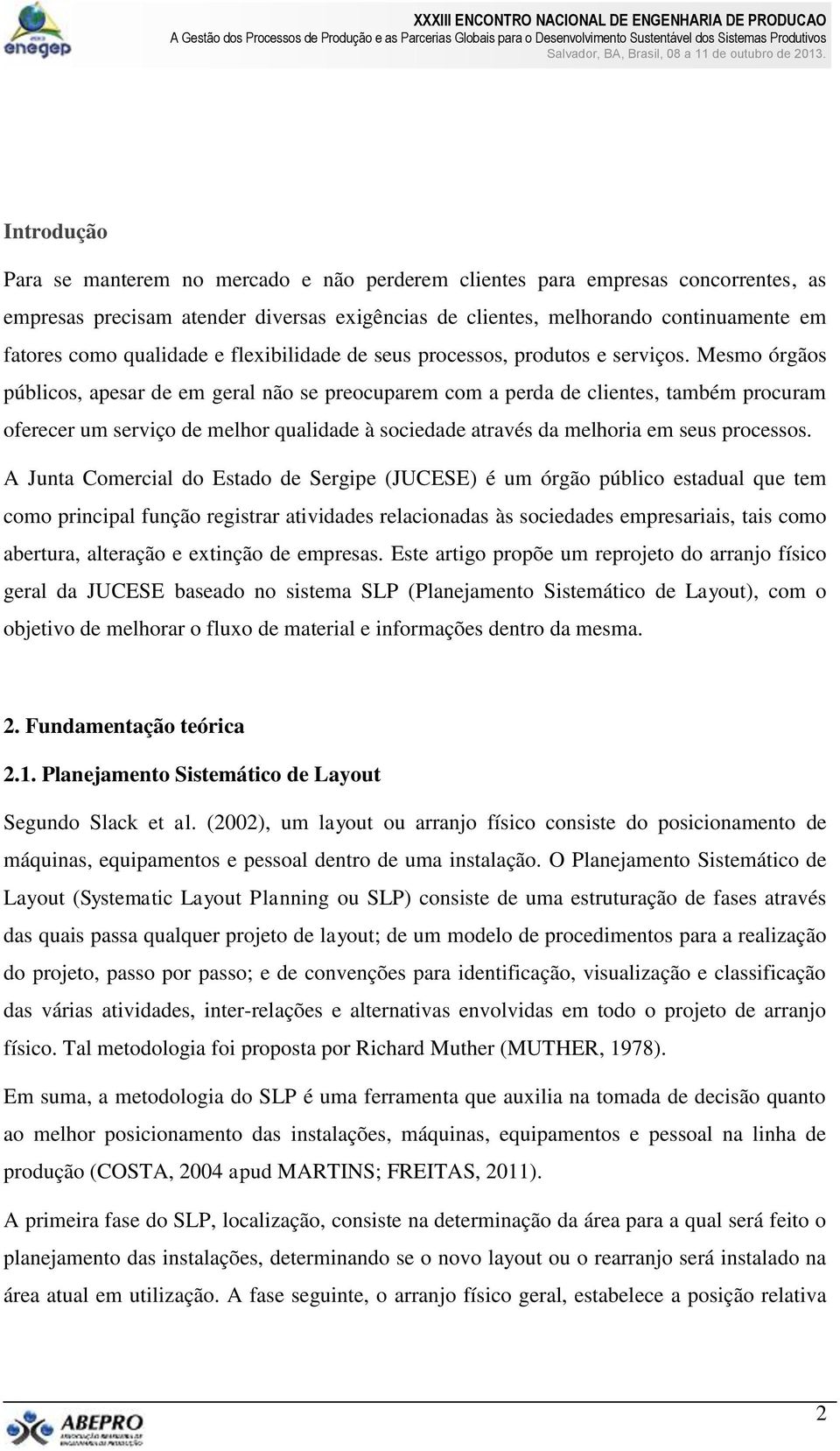 Mesmo órgãos públicos, apesar de em geral não se preocuparem com a perda de clientes, também procuram oferecer um serviço de melhor qualidade à sociedade através da melhoria em seus processos.