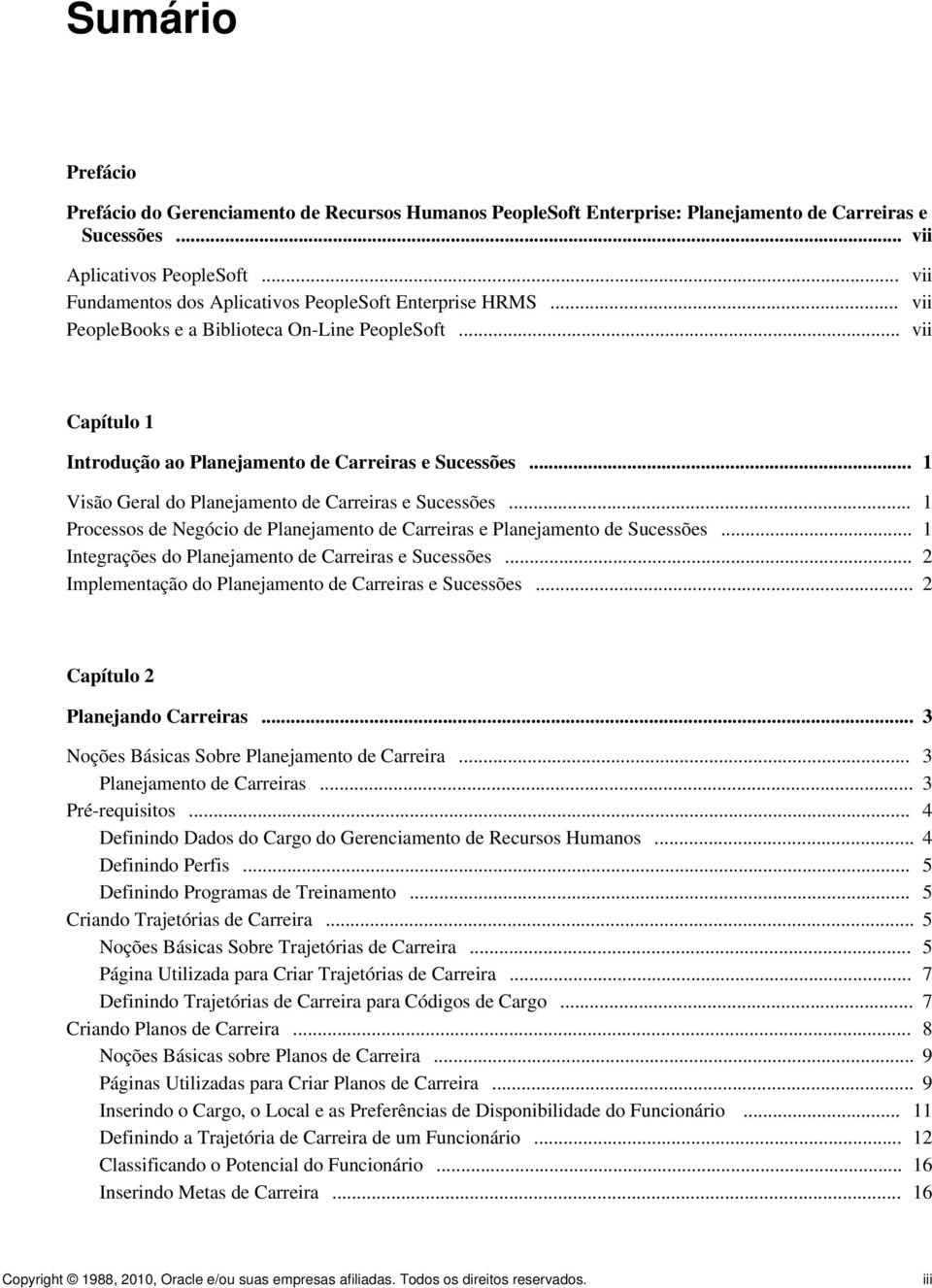 .. 1 Visão Geral do Planejamento de Carreiras e Sucessões... Processos de Negócio de Planejamento de Carreiras e Planejamento de Sucessões... Integrações do Planejamento de Carreiras e Sucessões.