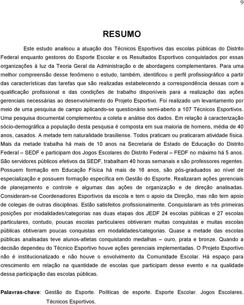 Para uma melhor compreensão desse fenômeno o estudo, também, identificou o perfil profissiográfico a partir das características das tarefas que são realizadas estabelecendo a correspondência dessas