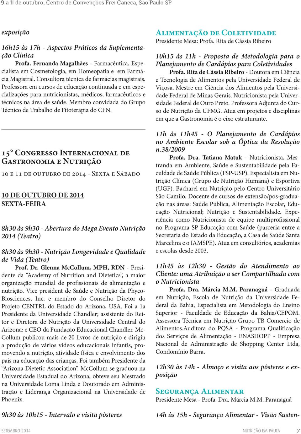 Professora em cursos de educação continuada e em especializações para nutricionistas, médicos, farmacêuticos e técnicos na área de saúde.