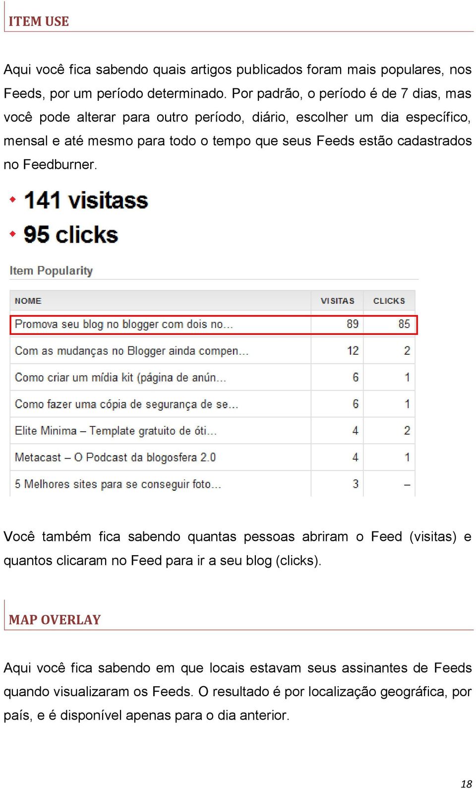Feeds estão cadastrados no Feedburner. Você também fica sabendo quantas pessoas abriram o Feed (visitas) e quantos clicaram no Feed para ir a seu blog (clicks).