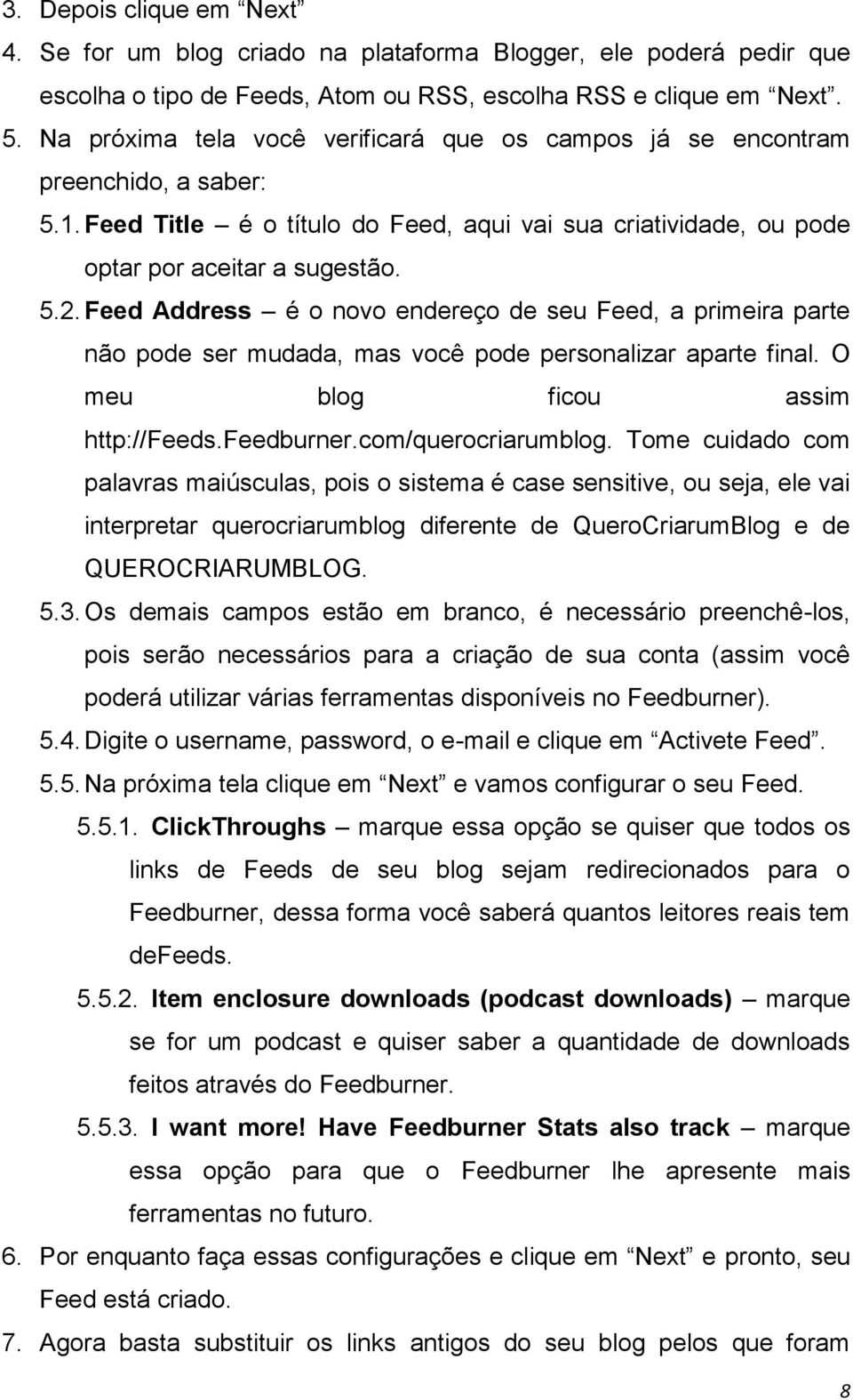 Feed Address é o novo endereço de seu Feed, a primeira parte não pode ser mudada, mas você pode personalizar aparte final. O meu blog ficou assim http://feeds.feedburner.com/querocriarumblog.