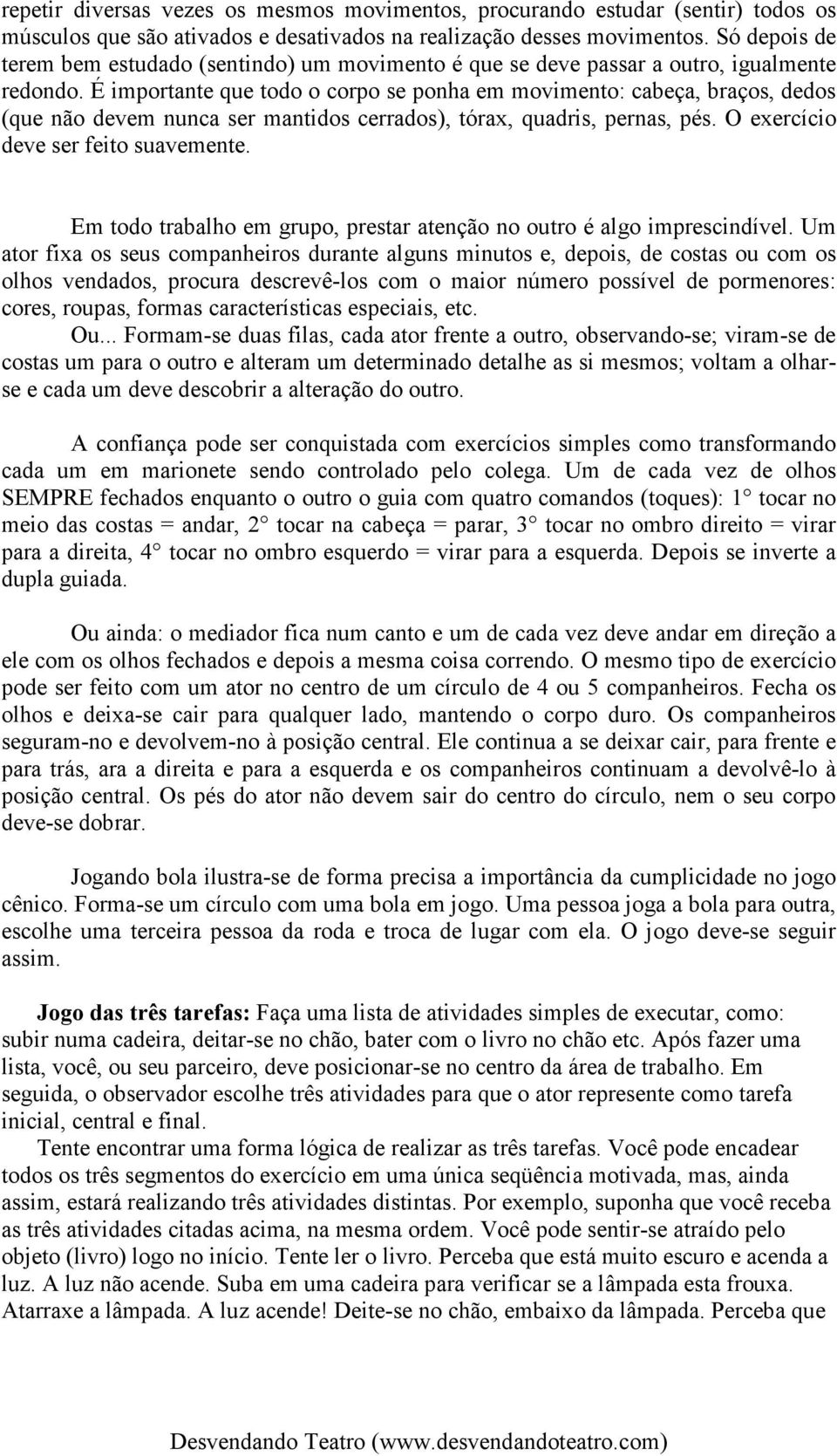 É importante que todo o corpo se ponha em movimento: cabeça, braços, dedos (que não devem nunca ser mantidos cerrados), tórax, quadris, pernas, pés. O exercício deve ser feito suavemente.