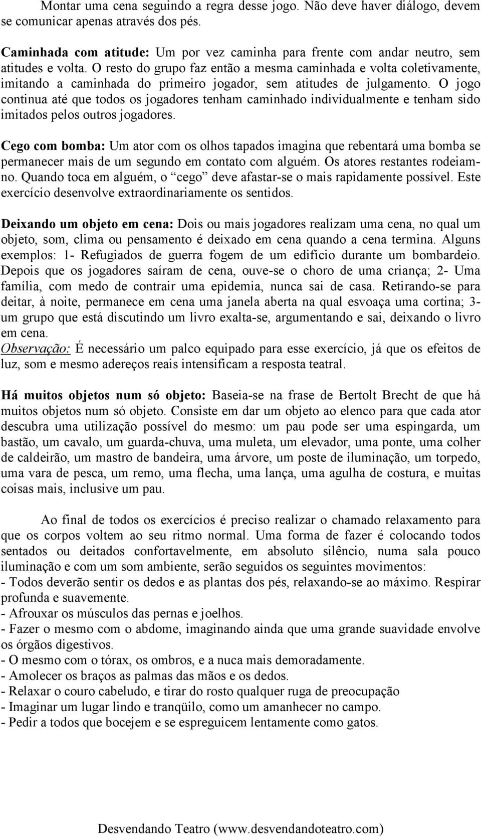 O resto do grupo faz então a mesma caminhada e volta coletivamente, imitando a caminhada do primeiro jogador, sem atitudes de julgamento.