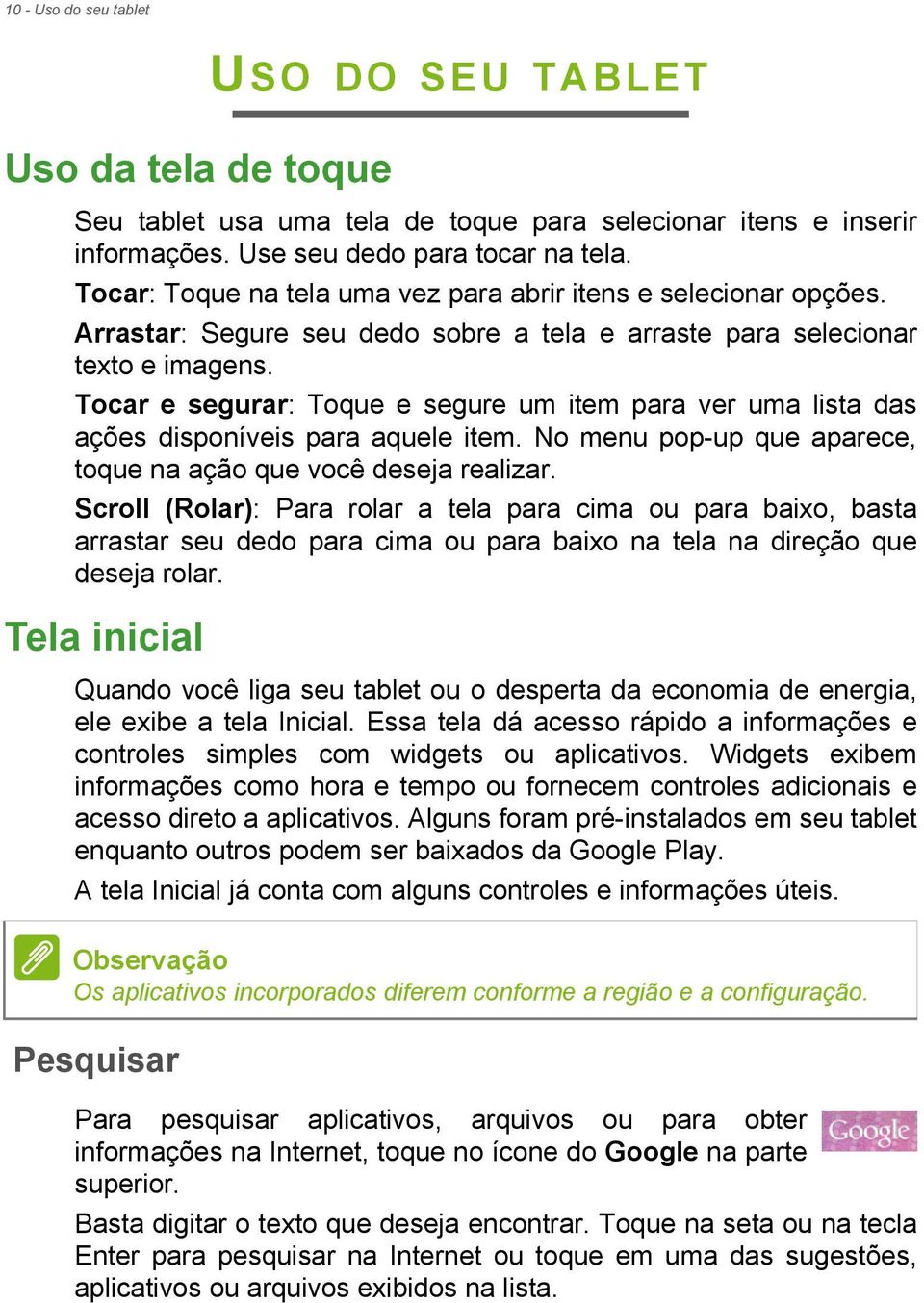 Tocar e segurar: Toque e segure um item para ver uma lista das ações disponíveis para aquele item. No menu pop-up que aparece, toque na ação que você deseja realizar.