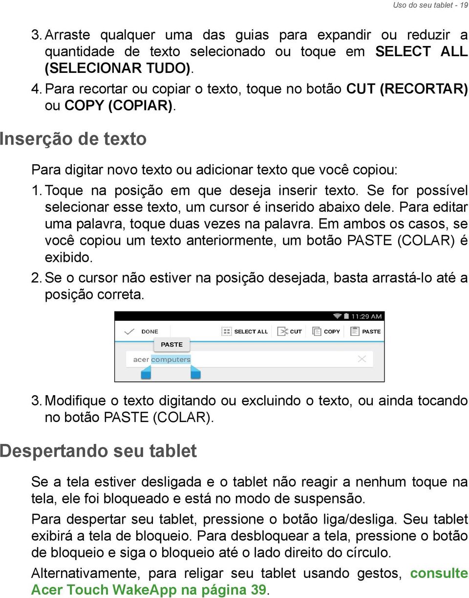 Toque na posição em que deseja inserir texto. Se for possível selecionar esse texto, um cursor é inserido abaixo dele. Para editar uma palavra, toque duas vezes na palavra.