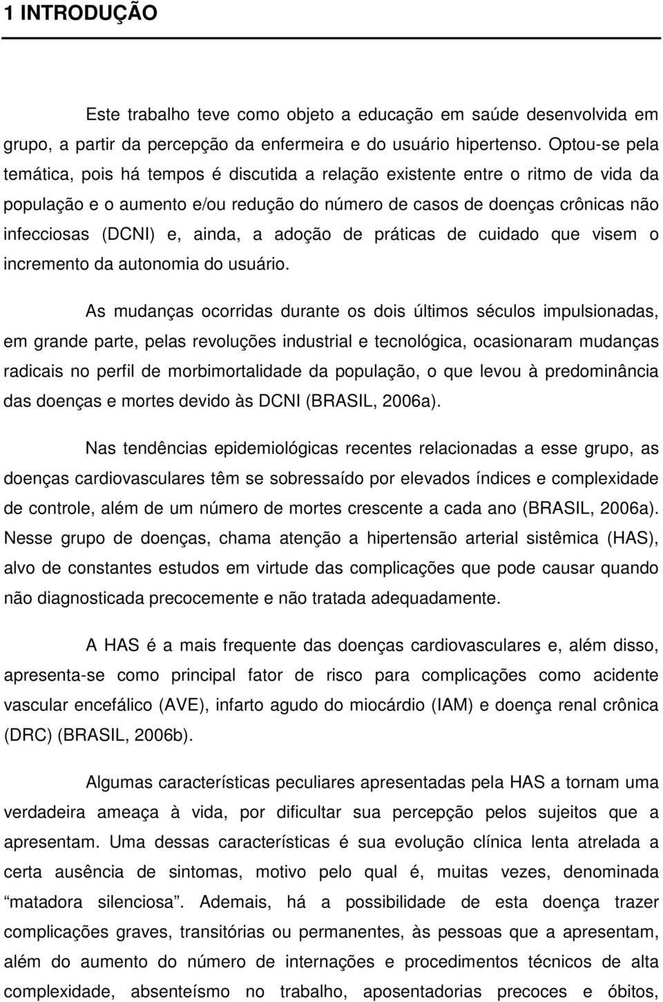 ainda, a adoção de práticas de cuidado que visem o incremento da autonomia do usuário.