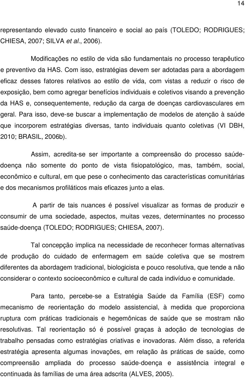 Com isso, estratégias devem ser adotadas para a abordagem eficaz desses fatores relativos ao estilo de vida, com vistas a reduzir o risco de exposição, bem como agregar benefícios individuais e