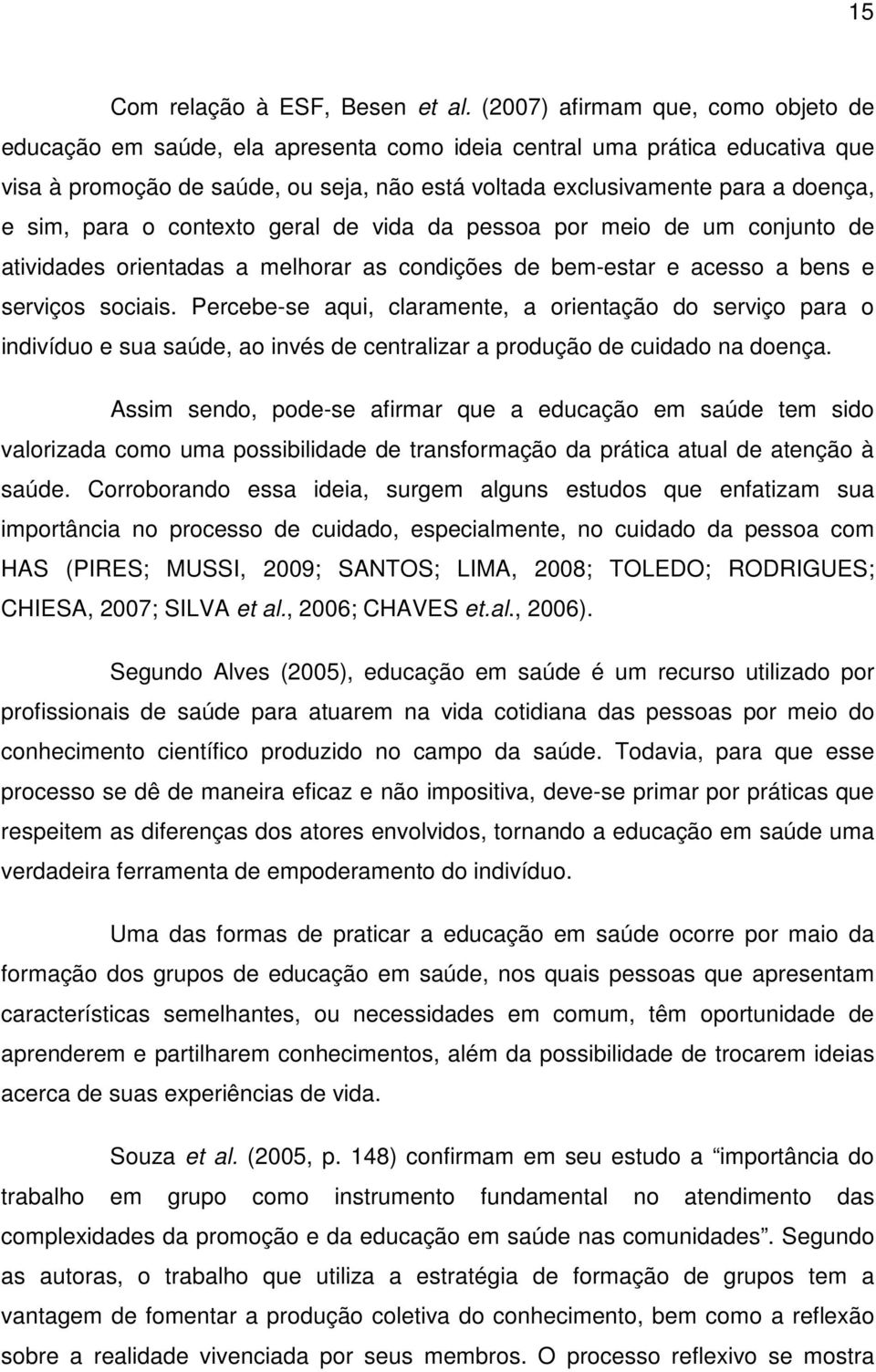 sim, para o contexto geral de vida da pessoa por meio de um conjunto de atividades orientadas a melhorar as condições de bem-estar e acesso a bens e serviços sociais.