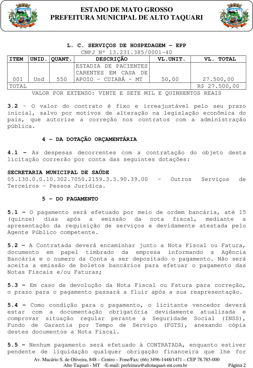 2 O valor do contrato é fixo e irreajustável pelo seu prazo inicial, salvo por motivos de alteração na legislação econômica do país, que autorize a correção nos contratos com a administração pública.