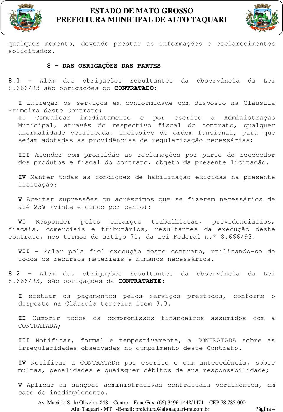 através do respectivo fiscal do contrato, qualquer anormalidade verificada, inclusive de ordem funcional, para que sejam adotadas as providências de regularização necessárias; III Atender com