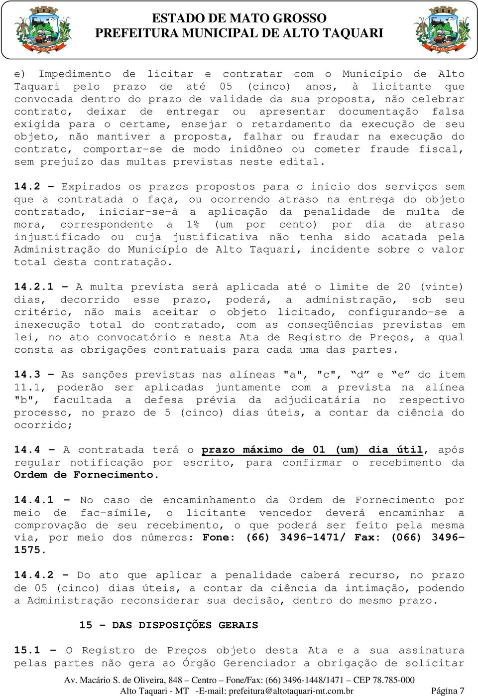 comportar-se de modo inidôneo ou cometer fraude fiscal, sem prejuízo das multas previstas neste edital. 14.