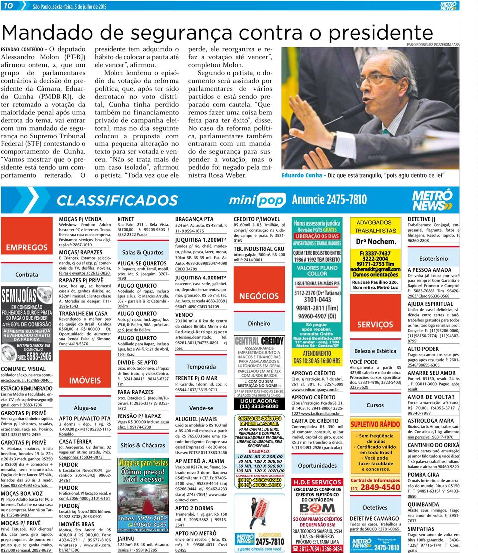 Tribunal Federal (STF) contestando o comportamento de Cunha. Vamos mostrar que o presidente está tendo um comportamento reiterado. O EMPREGOS Contrata COMUNIC. VISUAL soldador c/ exp.