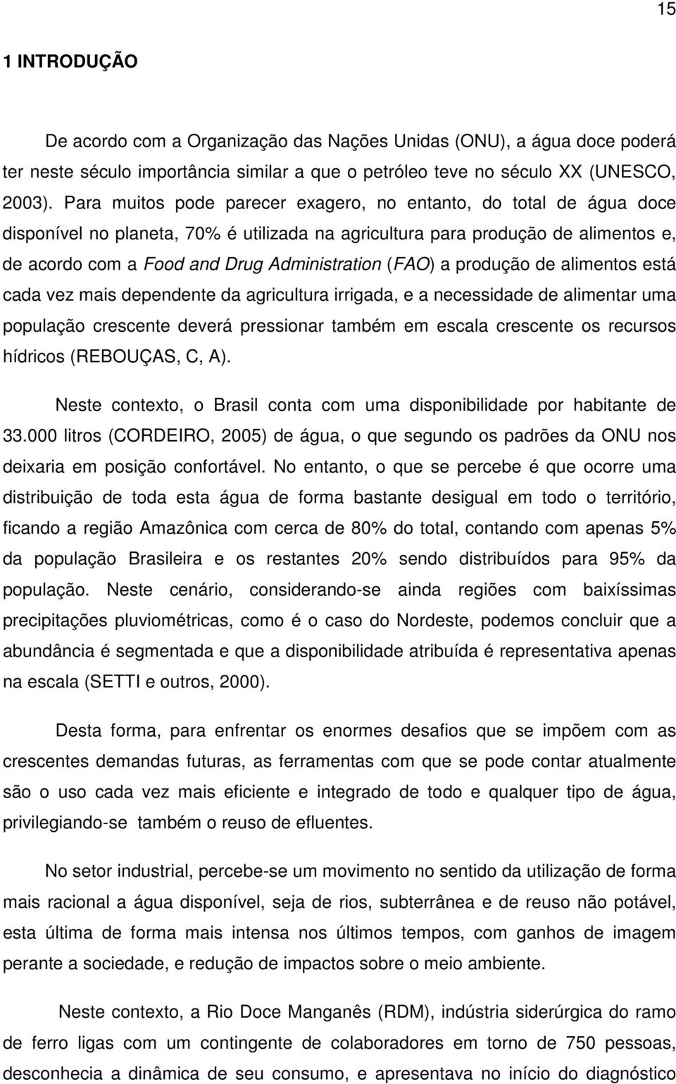 (FAO) a produção de alimentos está cada vez mais dependente da agricultura irrigada, e a necessidade de alimentar uma população crescente deverá pressionar também em escala crescente os recursos