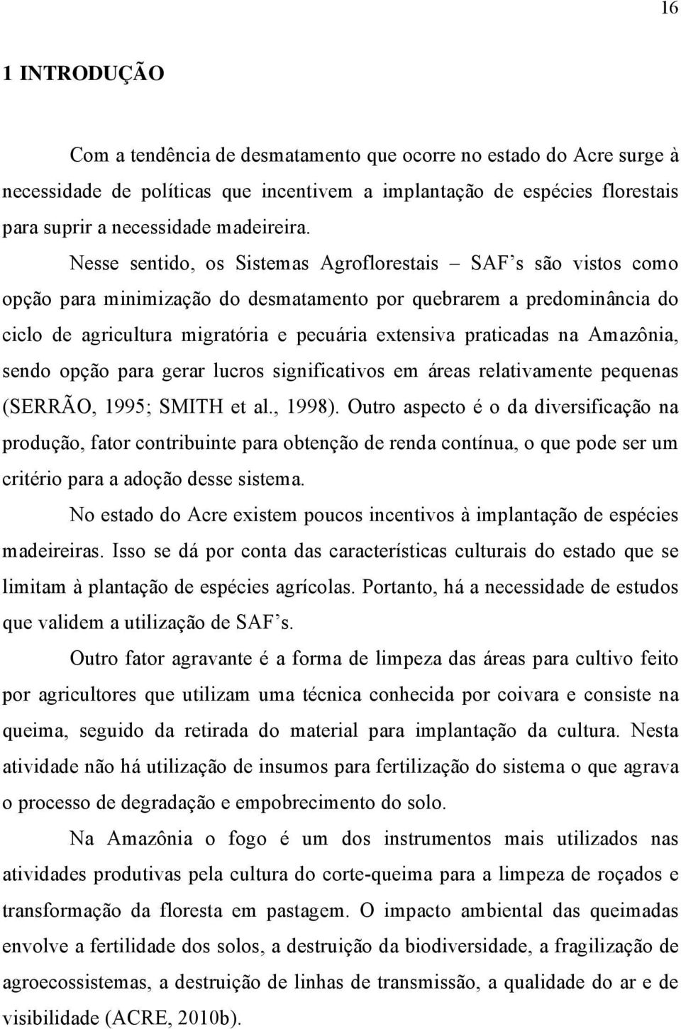 na Amazônia, sendo opção para gerar lucros significativos em áreas relativamente pequenas (SERRÃO, 1995; SMITH et al., 1998).